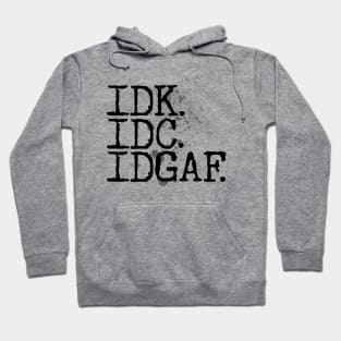 IDK. IDC. IDGAF. Hoodie